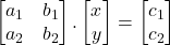 \begin{bmatrix}a_1 & b_1 \\ a_2 & b_2\end{bmatrix} . \begin{bmatrix}x \\ y\end{bmatrix} = \begin{bmatrix}c_1 \\ c_2\end{bmatrix}