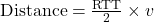 \text{Distance} = \frac{\text{RTT}}{2} \times v